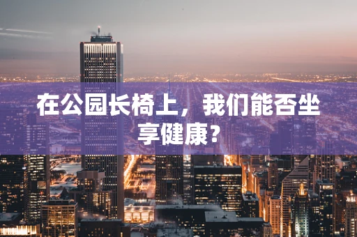 在公园长椅上，我们能否坐享健康？