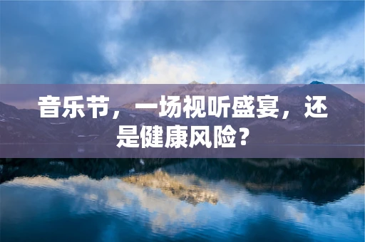音乐节，一场视听盛宴，还是健康风险？