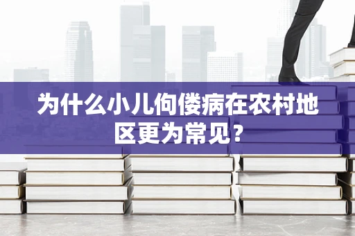 为什么小儿佝偻病在农村地区更为常见？