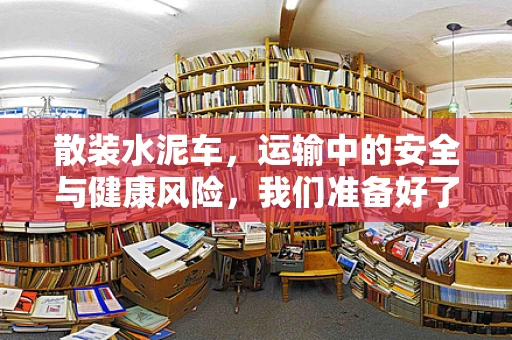 散装水泥车，运输中的安全与健康风险，我们准备好了吗？