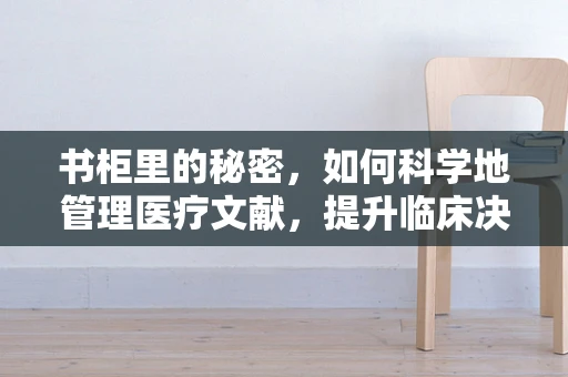 书柜里的秘密，如何科学地管理医疗文献，提升临床决策效率？