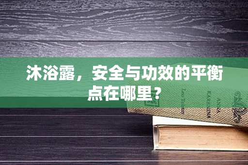 沐浴露，安全与功效的平衡点在哪里？