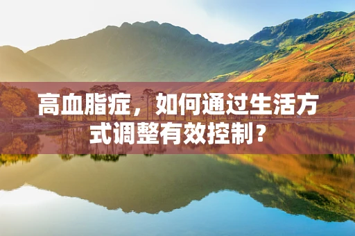 高血脂症，如何通过生活方式调整有效控制？