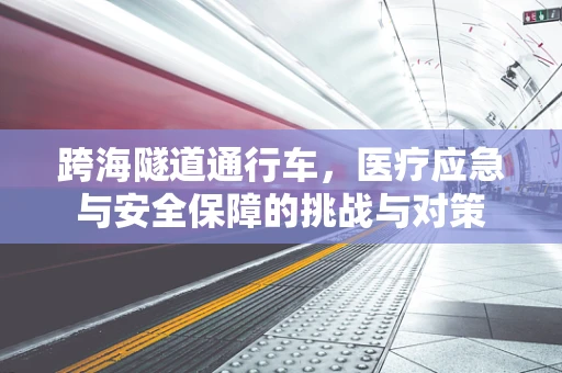 跨海隧道通行车，医疗应急与安全保障的挑战与对策