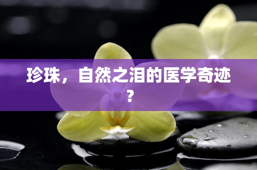 珍珠，自然之泪的医学奇迹？
