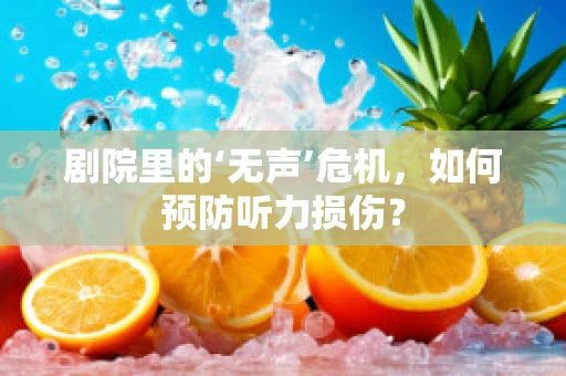 剧院里的‘无声’危机，如何预防听力损伤？