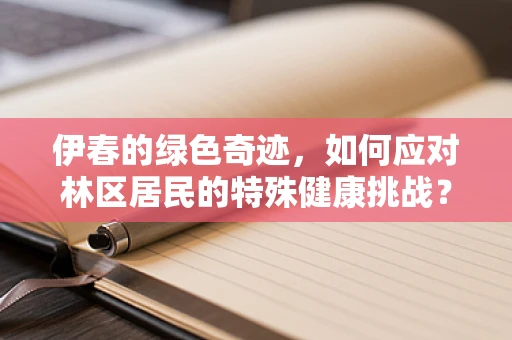 伊春的绿色奇迹，如何应对林区居民的特殊健康挑战？