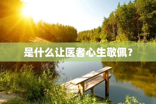 是什么让医者心生敬佩？