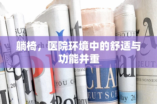 躺椅，医院环境中的舒适与功能并重