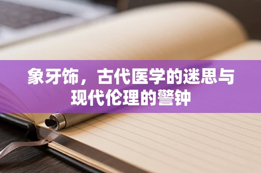 象牙饰，古代医学的迷思与现代伦理的警钟