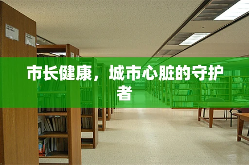 市长健康，城市心脏的守护者