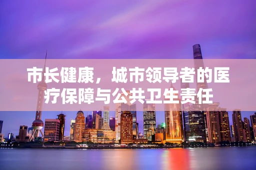 市长健康，城市领导者的医疗保障与公共卫生责任