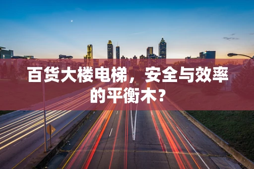 百货大楼电梯，安全与效率的平衡木？