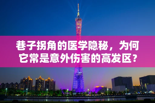 巷子拐角的医学隐秘，为何它常是意外伤害的高发区？