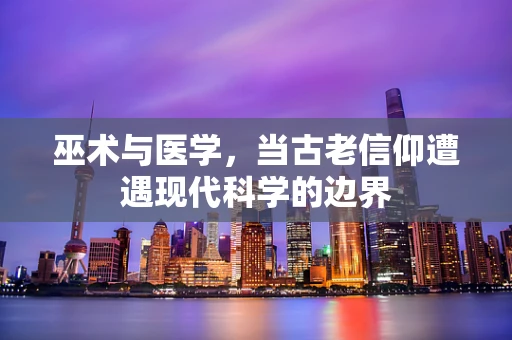 巫术与医学，当古老信仰遭遇现代科学的边界