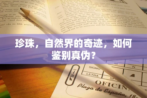 珍珠，自然界的奇迹，如何鉴别真伪？