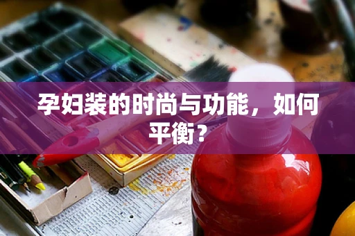 孕妇装的时尚与功能，如何平衡？