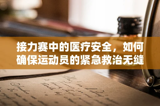 接力赛中的医疗安全，如何确保运动员的紧急救治无缝衔接？