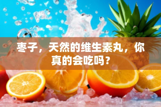 枣子，天然的维生素丸，你真的会吃吗？