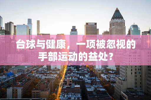 台球与健康，一项被忽视的手部运动的益处？