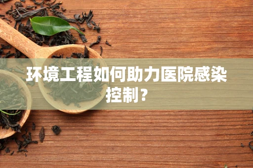 环境工程如何助力医院感染控制？
