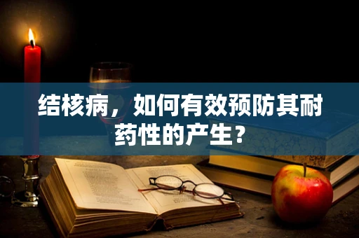 结核病，如何有效预防其耐药性的产生？