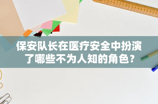 保安队长在医疗安全中扮演了哪些不为人知的角色？