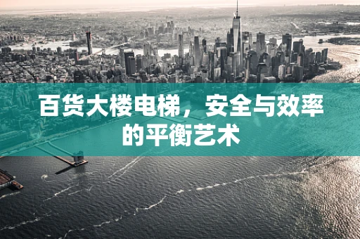 百货大楼电梯，安全与效率的平衡艺术