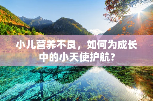 小儿营养不良，如何为成长中的小天使护航？