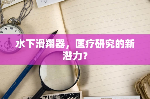 水下滑翔器，医疗研究的新潜力？