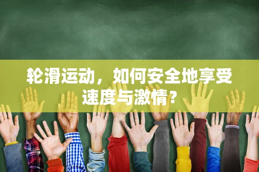 轮滑运动，如何安全地享受速度与激情？