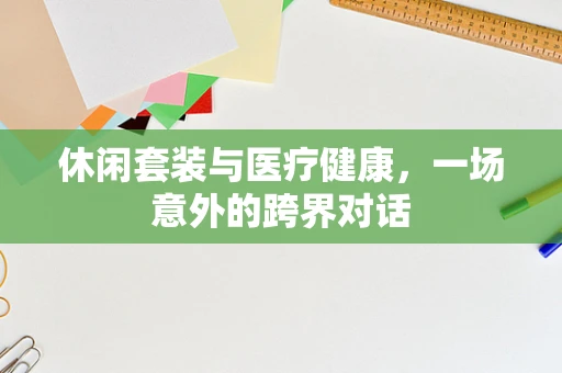 休闲套装与医疗健康，一场意外的跨界对话