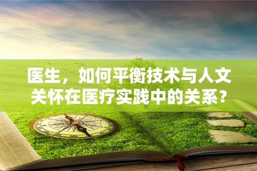医生，如何平衡技术与人文关怀在医疗实践中的关系？