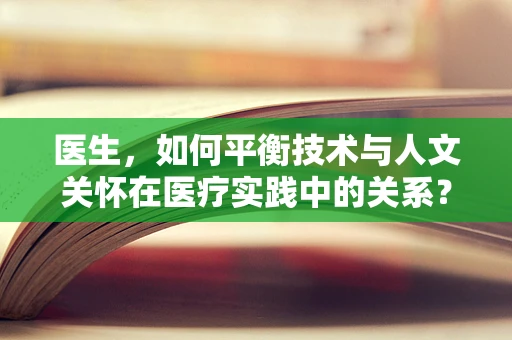 医生，如何平衡技术与人文关怀在医疗实践中的关系？