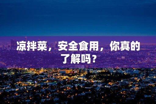 凉拌菜，安全食用，你真的了解吗？