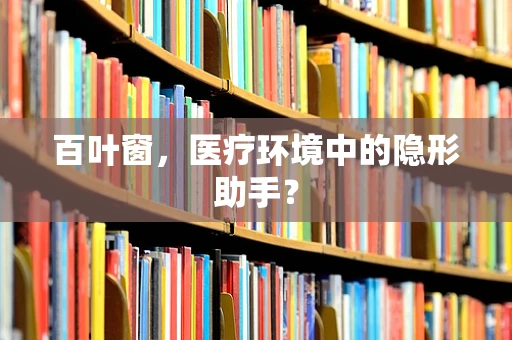 百叶窗，医疗环境中的隐形助手？