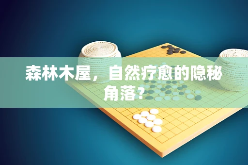 森林木屋，自然疗愈的隐秘角落？