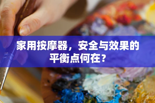 家用按摩器，安全与效果的平衡点何在？