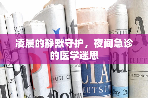 凌晨的静默守护，夜间急诊的医学迷思