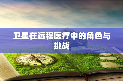卫星在远程医疗中的角色与挑战
