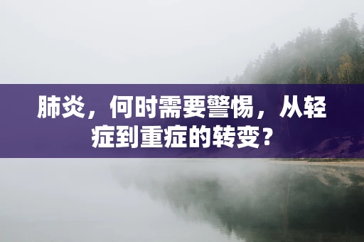 肺炎，何时需要警惕，从轻症到重症的转变？