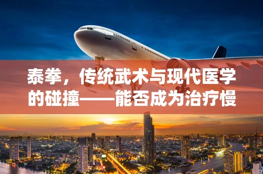 泰拳，传统武术与现代医学的碰撞——能否成为治疗慢性疼痛的新途径？