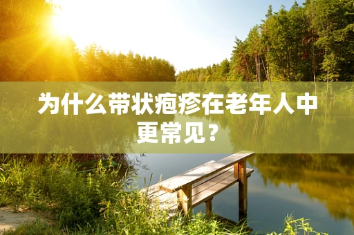 为什么带状疱疹在老年人中更常见？