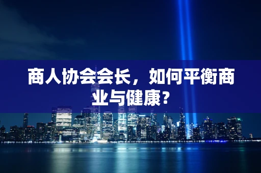 商人协会会长，如何平衡商业与健康？