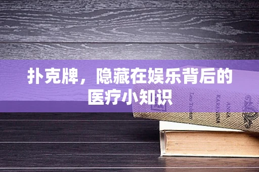扑克牌，隐藏在娱乐背后的医疗小知识
