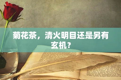 菊花茶，清火明目还是另有玄机？