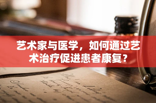 艺术家与医学，如何通过艺术治疗促进患者康复？