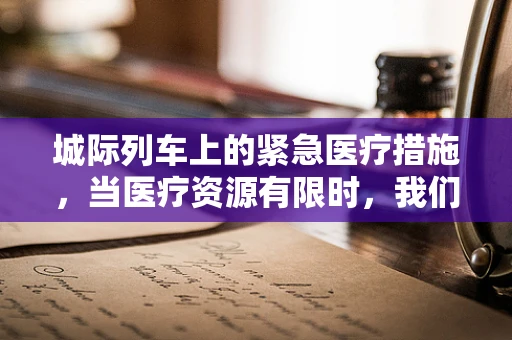 城际列车上的紧急医疗措施，当医疗资源有限时，我们如何自救互救？