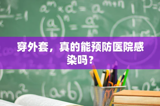 穿外套，真的能预防医院感染吗？