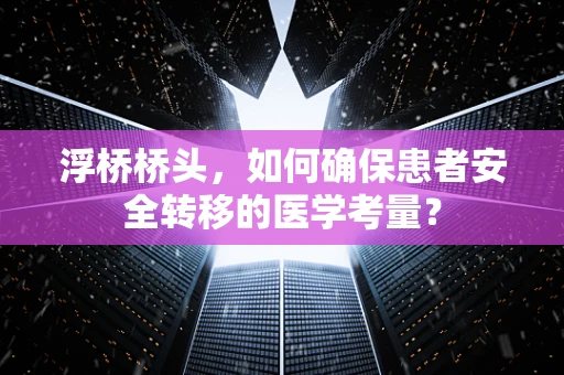 浮桥桥头，如何确保患者安全转移的医学考量？